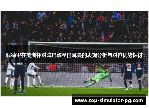 佩德里在美洲杯对阵巴黎圣日耳曼的表现分析与对位优势探讨 佩德里在美洲杯对阵巴黎圣日耳曼的表现分析与对位优势探讨