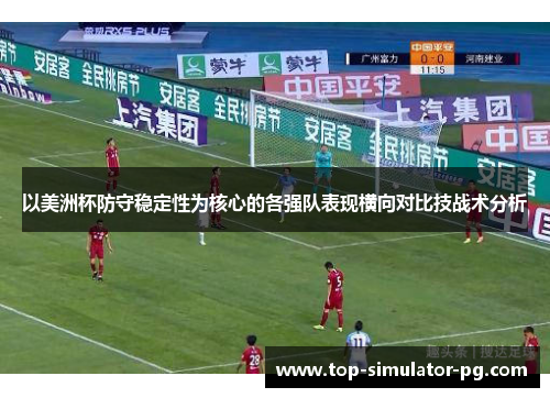 以美洲杯防守稳定性为核心的各强队表现横向对比技战术分析