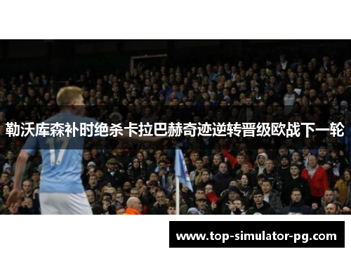 勒沃库森补时绝杀卡拉巴赫奇迹逆转晋级欧战下一轮 勒沃库森补时绝杀卡拉巴赫奇迹逆转晋级欧战下一轮