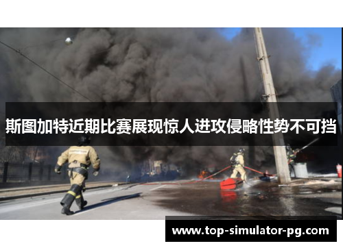 斯图加特近期比赛展现惊人进攻侵略性势不可挡