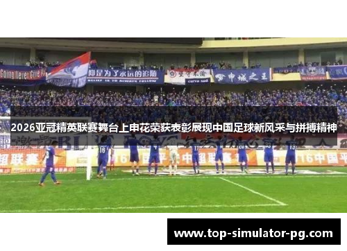 2026亚冠精英联赛舞台上申花荣获表彰展现中国足球新风采与拼搏精神